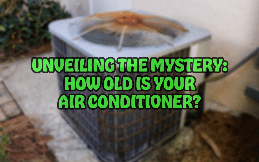 UNVEILING THE MYSTERY: HOW OLD IS YOUR AIR CONDITIONER?  